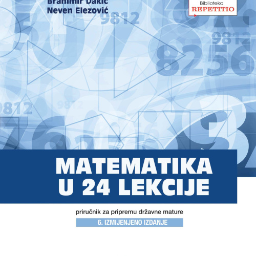 Matematika u 24 lekcije priručnik za pripremu državne mature - novo prošireno izdanje